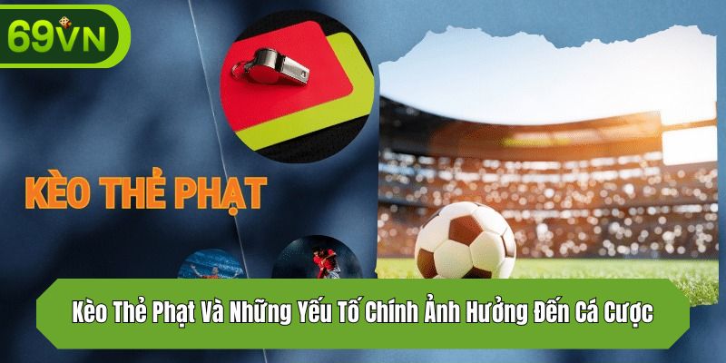 Kèo Thẻ Phạt Và Những Yếu Tố Chính Ảnh Hưởng Đến Cá Cược
