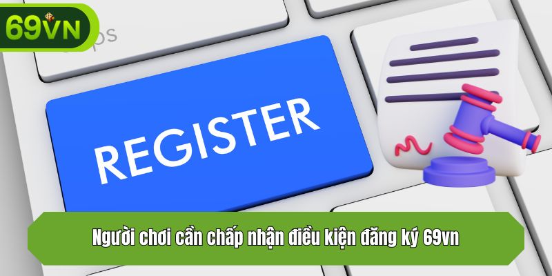 Người chơi cần chấp nhận điều kiện đăng ký 69vn