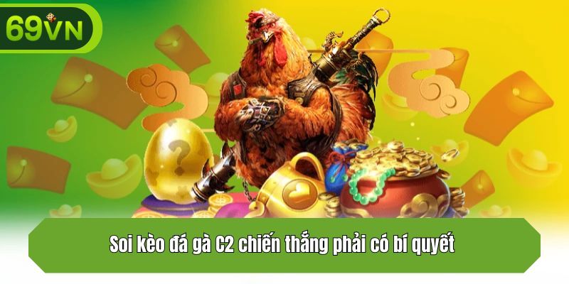 Soi kèo đá gà C2 chiến thắng phải có bí quyết 