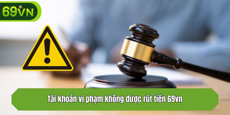 Tài khoản vi phạm không được rút tiền 69vn
