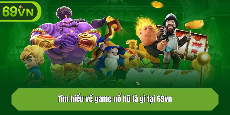 Tìm hiểu về game nổ hũ là gì tại 69vn